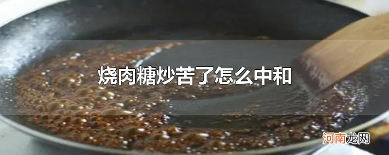 烧肉糖炒苦了怎么中和