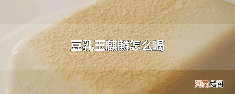 豆乳玉麒麟怎么喝