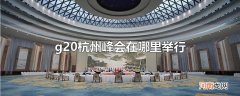 g20杭州峰会在哪里举行