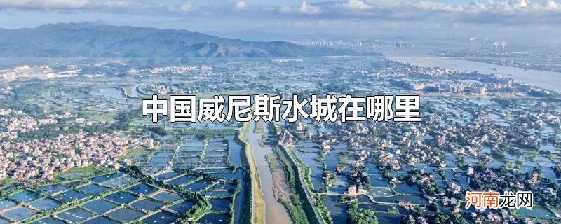 中国威尼斯水城在哪里