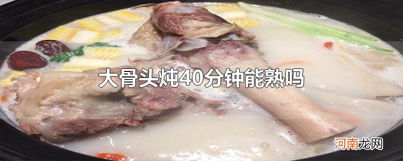 大骨头炖40分钟能熟吗