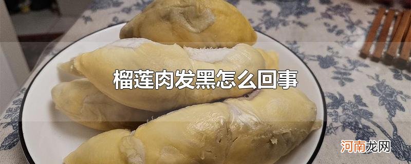 榴莲肉发黑怎么回事