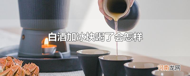 白酒加冰块喝了会怎样