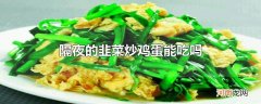 隔夜的韭菜炒鸡蛋能吃吗