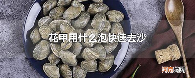 花甲用什么泡快速去沙