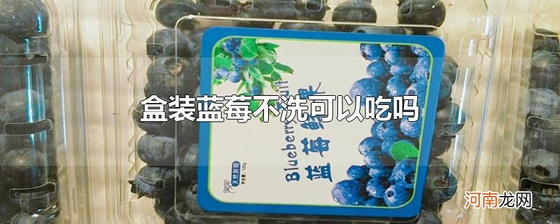盒装蓝莓不洗可以吃吗
