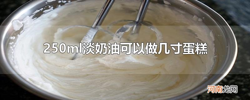 250ml淡奶油可以做几寸蛋糕