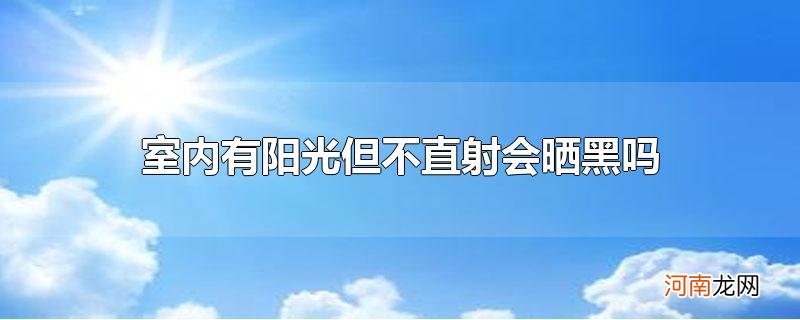 室内有阳光但不直射会晒黑吗