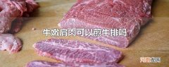 牛嫩肩肉可以煎牛排吗