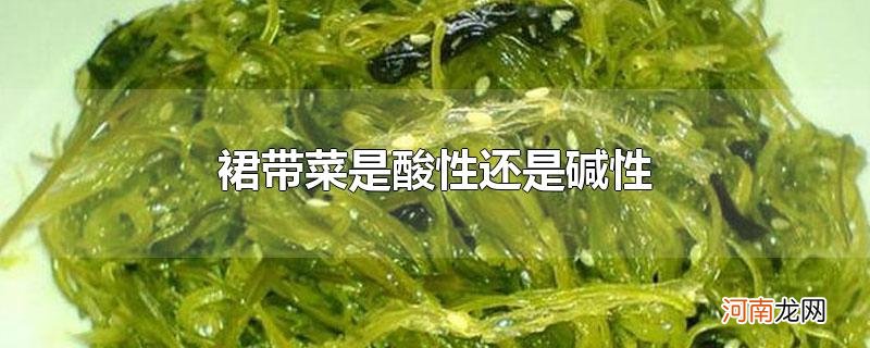 裙带菜是酸性还是碱性