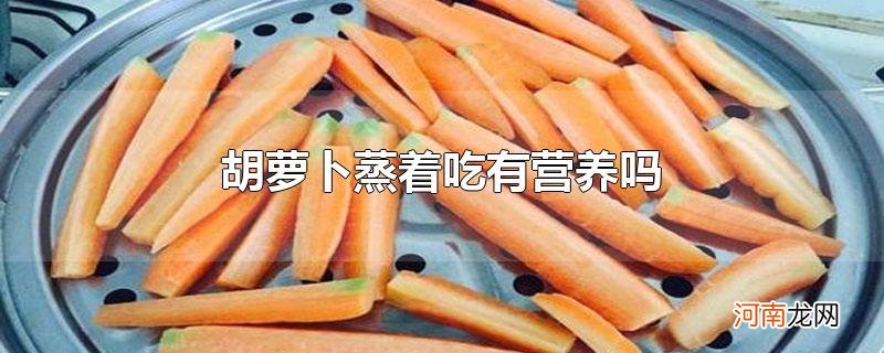 胡萝卜蒸着吃有营养吗