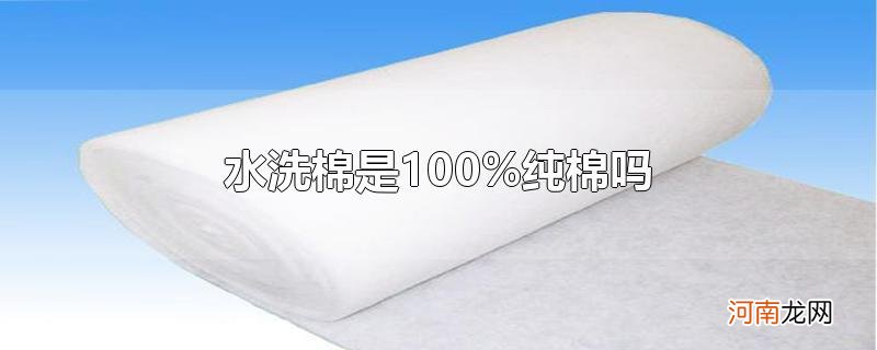 水洗棉是100%纯棉吗