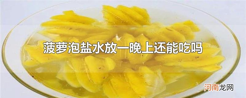 菠萝泡盐水放一晚上还能吃吗