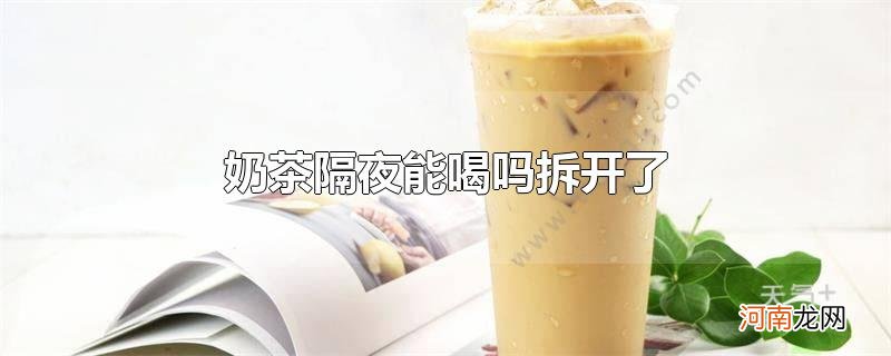 奶茶隔夜能喝吗拆开了