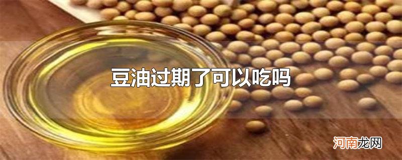 豆油过期了可以吃吗