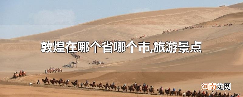 敦煌在哪个省哪个市,旅游景点