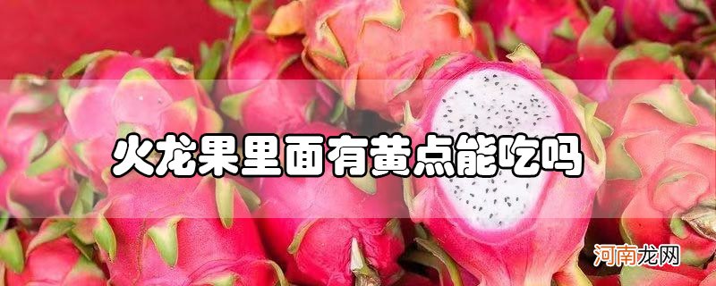 火龙果里面有黄点能吃吗