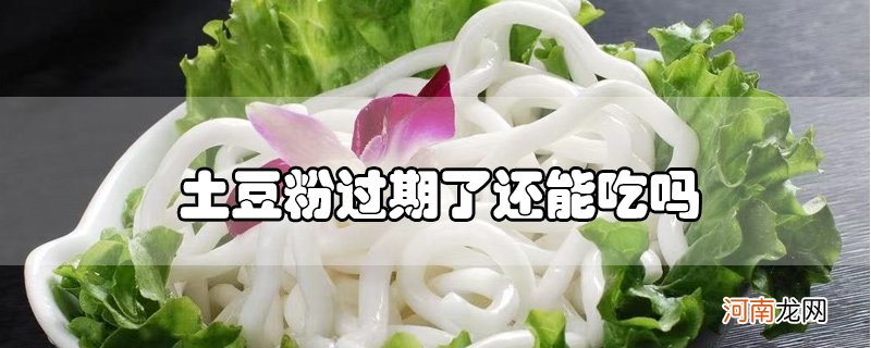 土豆粉过期了还能吃吗