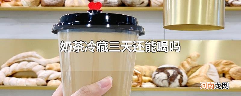 奶茶冷藏三天还能喝吗