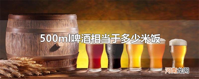 500ml啤酒相当于多少米饭