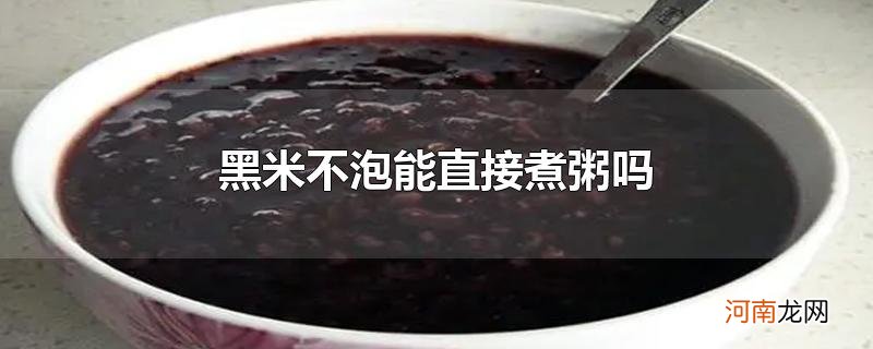 黑米不泡能直接煮粥吗