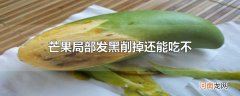 芒果局部发黑削掉还能吃不