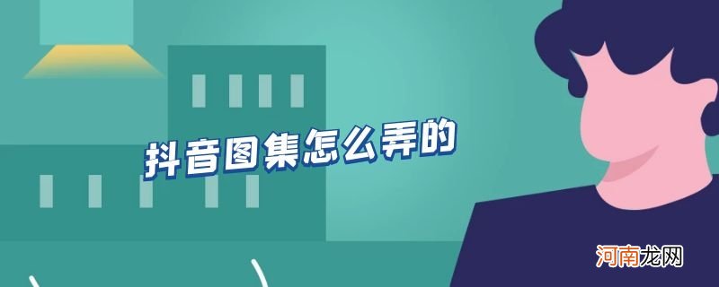 抖音图集怎么弄的优质