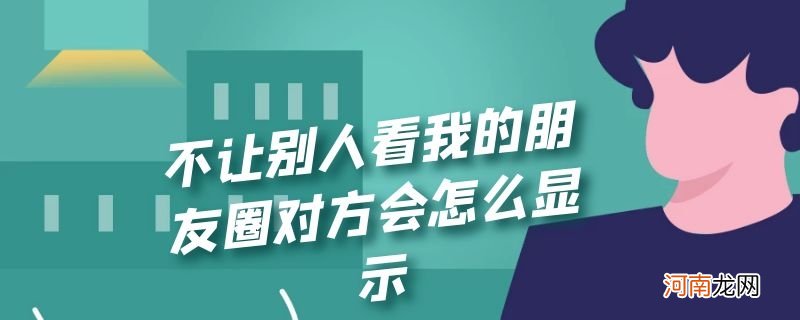 不让别人看我的朋友圈对方会怎么显示优质