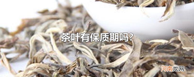 茶叶有保质期吗?