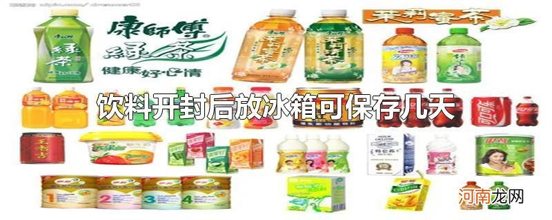 饮料开封后放冰箱可保存几天优质