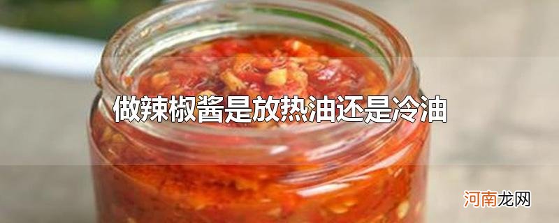 做辣椒酱是放热油还是冷油优质