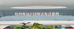 杭州东站23B靠近东还是西优质