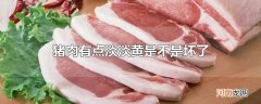 猪肉有点淡淡黄是不是坏了优质