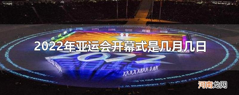 2022年亚运会开幕式是几月几日优质