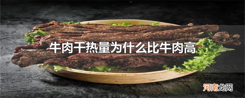 牛肉干热量为什么比牛肉高优质