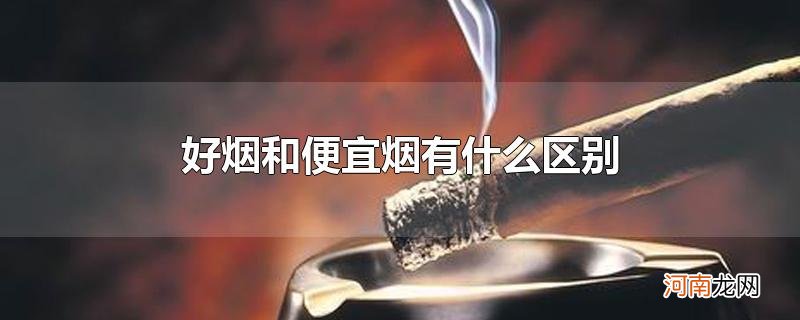 好烟和便宜烟有什么区别优质