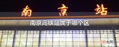 南京高铁站属于哪个区优质