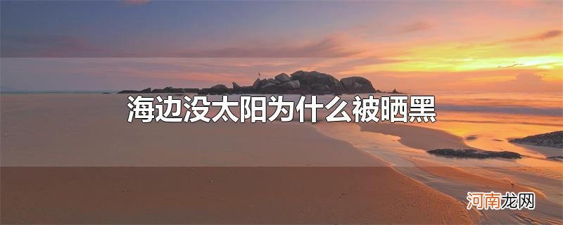 海边没太阳为什么被晒黑优质