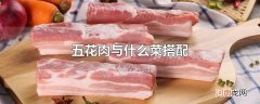 五花肉与什么菜搭配优质