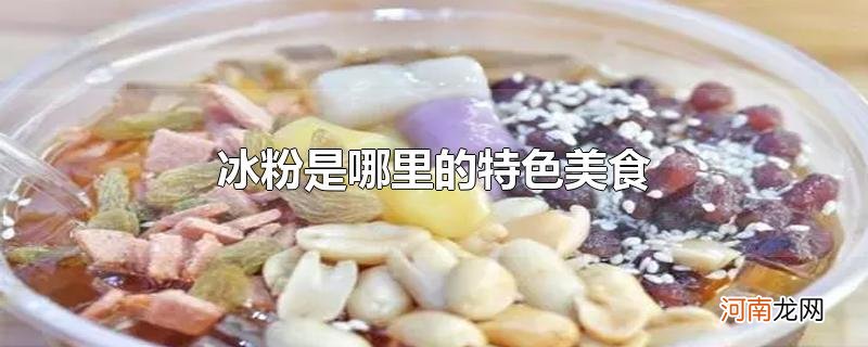 冰粉是哪里的特色美食优质