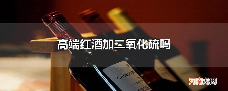 高端红酒加二氧化硫吗优质