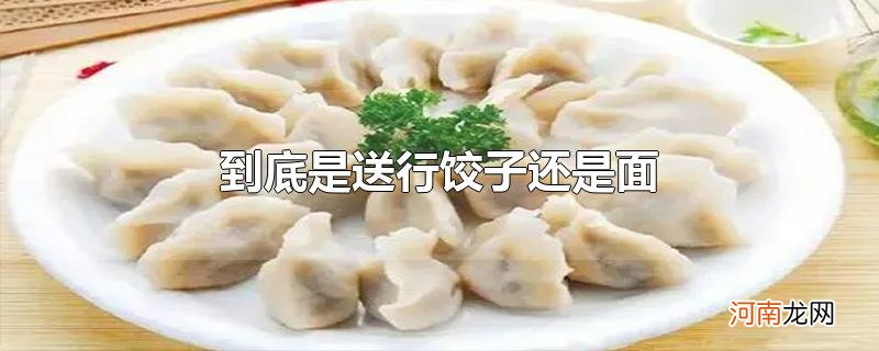 到底是送行饺子还是面优质