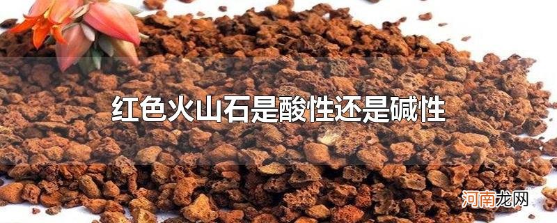 红色火山石是酸性还是碱性优质