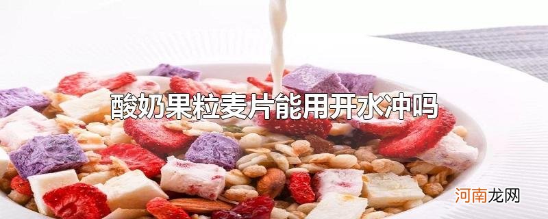 酸奶果粒麦片能用开水冲吗优质