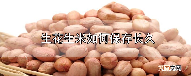 生花生米如何保存长久优质