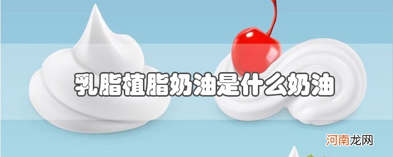 乳脂植脂奶油是什么奶油优质