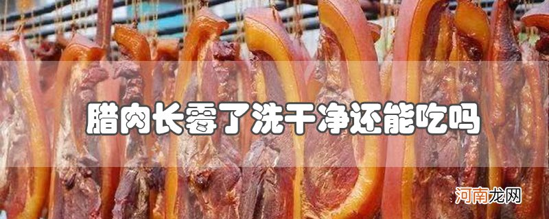 腊肉长霉了洗干净还能吃吗优质