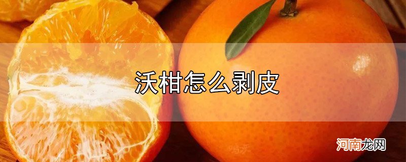 沃柑怎么剥皮优质