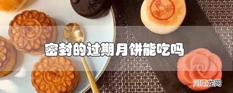 密封的过期月饼能吃吗优质