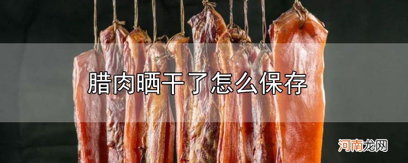 腊肉晒干了怎么保存优质